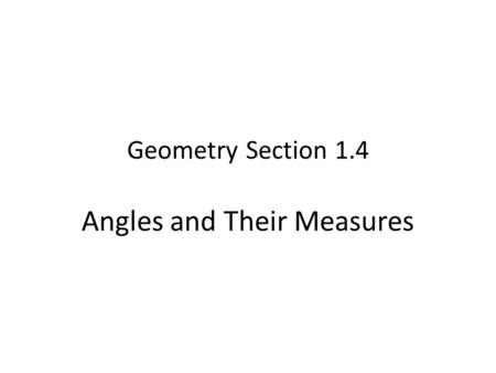Geometry Section 1.4 Angles and Their Measures. An *angle is the figure formed by the union of two rays with a common endpoint. The rays are called the.