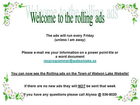 The ads will run every Friday (unless I am away) Please  me your information on a power point tile or a word document