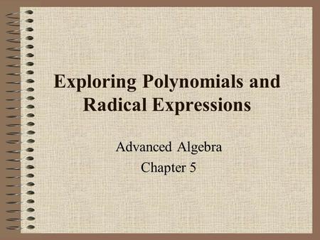 Exploring Polynomials and Radical Expressions Advanced Algebra Chapter 5.