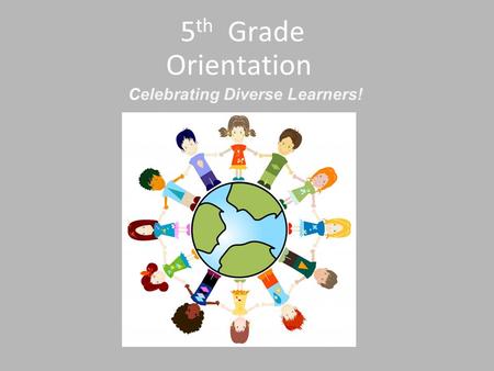 5 th Grade Orientation Celebrating Diverse Learners!
