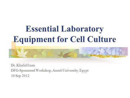 Essential Laboratory Equipment for Cell Culture Dr. Khalid Enan DFG-Sponsored Workshop, Assuit University, Egypt 10 Sep 2012.