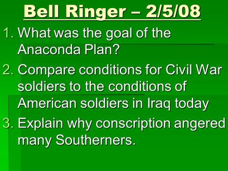 Bell Ringer – 2/5/08 1.What was the goal of the Anaconda Plan? 2.Compare conditions for Civil War soldiers to the conditions of American soldiers in Iraq.