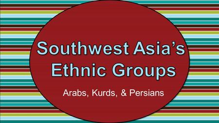 Arabs, Kurds, & Persians. Standards SS7G8 The student will describe the diverse cultures of the people who live in Southwest Asia (Middle East). a. Explain.