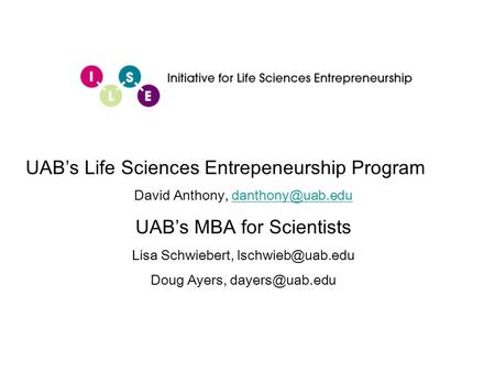 UAB’s Life Sciences Entrepeneurship Program David Anthony, UAB’s MBA for Scientists Lisa Schwiebert,