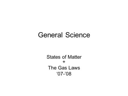 General Science States of Matter + The Gas Laws ‘07-’08.