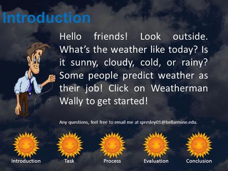 IntroductionTaskProcessEvaluationConclusion Introduction Hello friends! Look outside. What’s the weather like today? Is it sunny, cloudy, cold, or rainy?