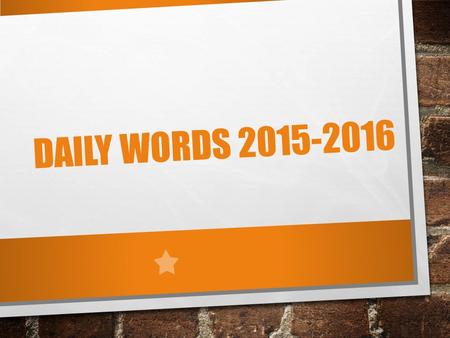 DAILY WORDS 2015-2016. #1 – ABHOR (V) DEFINITION: TO DETEST; TO LOATH SYNONYMS: ANTONYMS: EXAMPLES: SENTENCE: