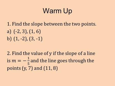 Warm Up. 3.4 Equations of Lines Nonvertical Line Equations When given the slope and either the y intercept or a point on a line, you can use these forms.