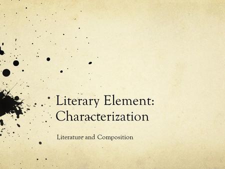 Literary Element: Characterization Literature and Composition.