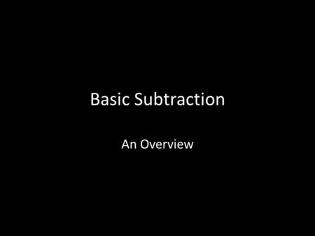Basic Subtraction An Overview. Definition Subtraction’s literal meaning is removing some objects from a group The meaning of 6-3=3 is – Three objects.