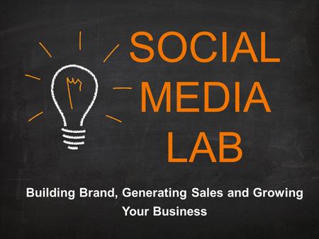 SOCIAL MEDIA LAB Building Brand, Generating Sales and Growing Your Business.