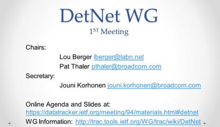 DetNet WG 1 ST Meeting Chairs: Lou Berger Pat Thaler Secretary: Jouni Korhonen.