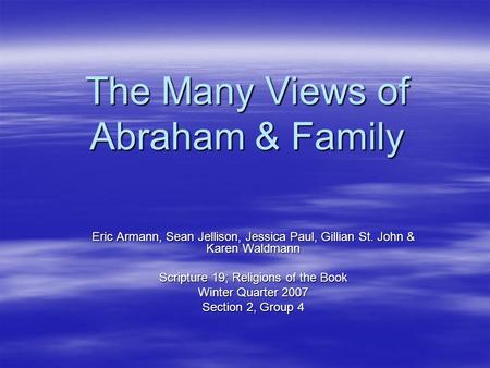 The Many Views of Abraham & Family Eric Armann, Sean Jellison, Jessica Paul, Gillian St. John & Karen Waldmann Scripture 19; Religions of the Book Winter.