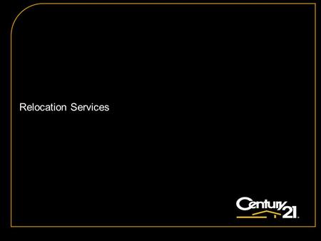 Relocation Services. Copyright © 2008 Century 21 Real Estate LLC. All rights reserved. The Power of the CENTURY 21® System An Industry Leader Customer.