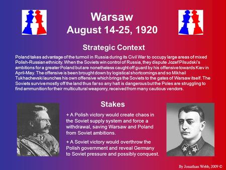 Warsaw August 14-25, 1920 Strategic Context Poland takes advantage of the turmoil in Russia during its Civil War to occupy large areas of mixed Polish-Russian.