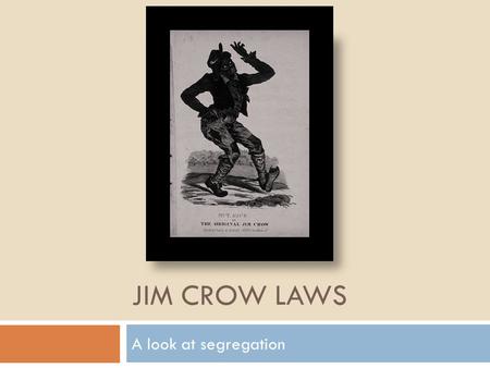 Jim Crow Laws A look at segregation.