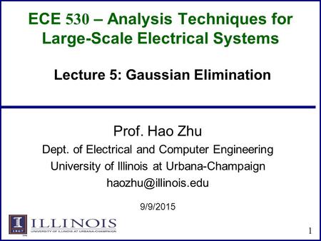 ECE 530 – Analysis Techniques for Large-Scale Electrical Systems Prof. Hao Zhu Dept. of Electrical and Computer Engineering University of Illinois at Urbana-Champaign.