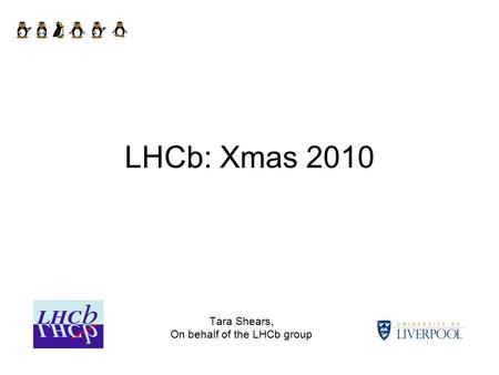LHCb: Xmas 2010 Tara Shears, On behalf of the LHCb group.
