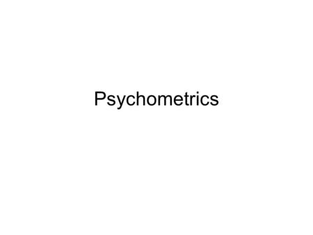 Psychometrics. Goals of statistics Describe what is happening now –DESCRIPTIVE STATISTICS Determine what is probably happening or what might happen in.
