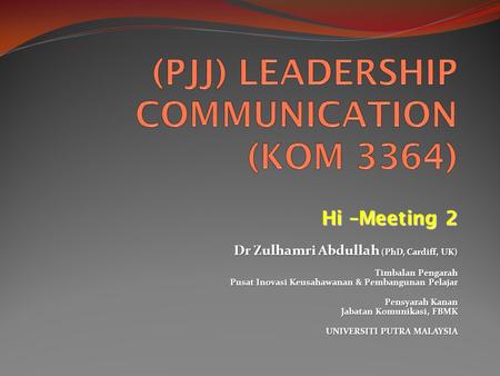 Hi –Meeting 2 Dr Zulhamri Abdullah (PhD, Cardiff, UK) Timbalan Pengarah Pusat Inovasi Keusahawanan & Pembangunan Pelajar Pensyarah Kanan Jabatan Komunikasi,