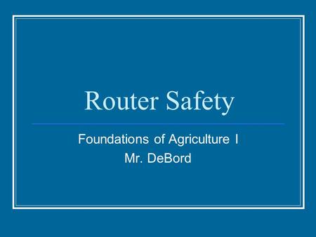 Router Safety Foundations of Agriculture I Mr. DeBord.