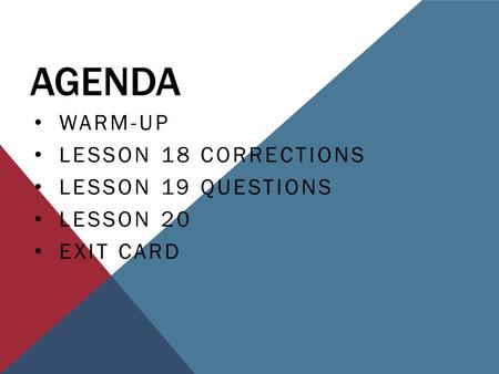 AGENDA WARM-UP LESSON 18 CORRECTIONS LESSON 19 QUESTIONS LESSON 20 EXIT CARD.