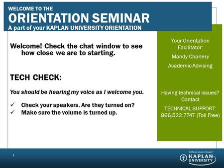 Your Orientation Seminar Facilitator: JANE DOE First Term Support Having technical issues? Contact TECHNICAL SUPPORT: 866.544.7747 (Toll Free) 1 Welcome!