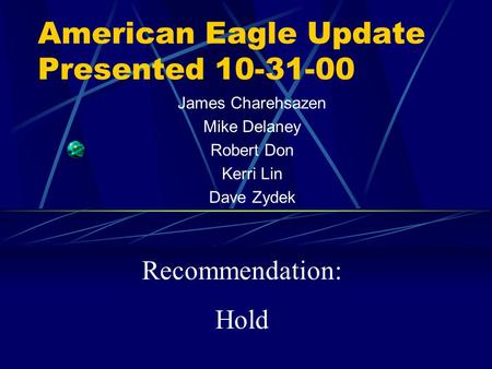 American Eagle Update Presented 10-31-00 James Charehsazen Mike Delaney Robert Don Kerri Lin Dave Zydek Recommendation: Hold.