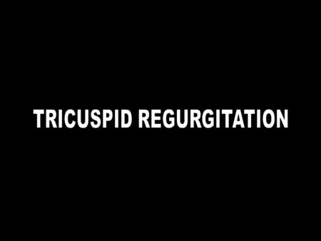 TRICUSPID REGURGITATION Anatomy Pathophysiology Clinical Evaluation Management.