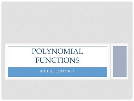 UNIT 2, LESSON 1 POLYNOMIAL FUNCTIONS. WHAT IS A POLYNOMIAL FUNCTION? Coefficients must be real numbers. Exponents must be whole numbers.