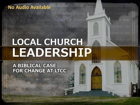 LOCAL CHURCH LEADERSHIP No Audio Available. MOVING FROM 1 GOVERNING BODY TO 2 GOVERNING BODIES THE PROPOSED CHANGE ELDERS THE CHURCH COUNCIL CONGREGATION.