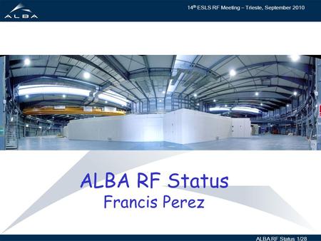14 th ESLS RF Meeting – Trieste, September 2010 ALBA RF Status 1/28 ALBA RF Status Francis Perez.