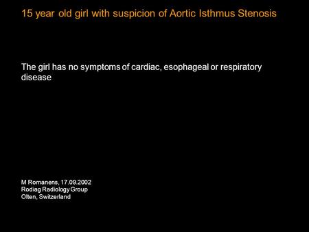 15 year old girl with suspicion of Aortic Isthmus Stenosis The girl has no symptoms of cardiac, esophageal or respiratory disease M Romanens, 17.09.2002.