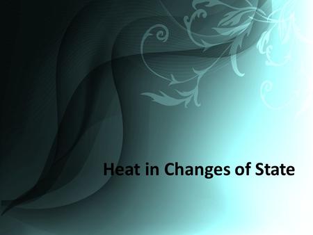 Heat in Changes of State. What happens when you place an ice cube on a table in a warm room? Molar Heat of Fusion (ΔH fus ): heat absorbed by one mole.
