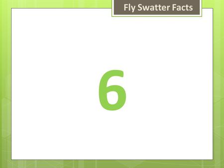 6 Fly Swatter Facts. 5 3 10 Fly Swatter Facts 2009 Fly Swatter Facts.