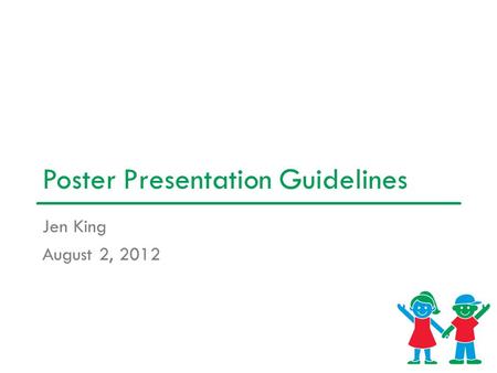 Poster Presentation Guidelines Jen King August 2, 2012.