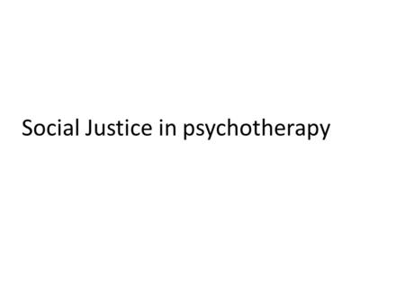 Social Justice in psychotherapy. Vast majority of existing therapeutic methodologies are based on Western paradigm of world perception. This perception.