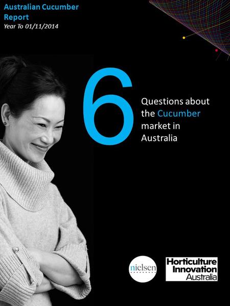 Copyright ©2013 The Nielsen Company. Confidential and proprietary. Questions about the Cucumber market in Australia 6 Australian Cucumber Report Year To.