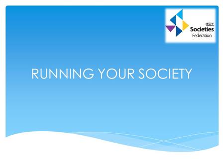 RUNNING YOUR SOCIETY.  Society gatherings  AGM/Handover  Goals/Development Planning  Equality and Diversity  Data protection  Activities Disciplinary.