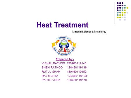 Prepared by:- VISHAL RATHOD 130460119140 SNEH RATHOD 130460119139 RUTUL SHAH 130460119152 RAJ MEHTA 130460119133 PARTH VORA 130460119170 Heat Treatment.