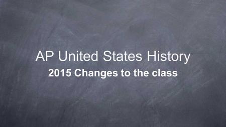 AP United States History 2015 Changes to the class.