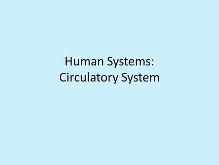 Human Systems: Circulatory System. Blood Fluid connective tissue Circulates various substances (O2 and nutrients, hormones to different parts of your.
