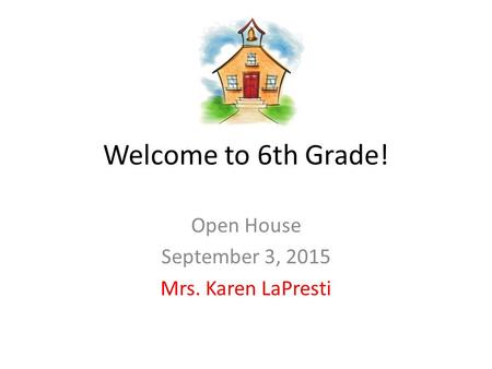 Welcome to 6th Grade! Open House September 3, 2015 Mrs. Karen LaPresti.