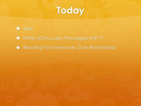 Today  Quiz  Notes (Only copy the pages with *)  Reading for homework- Due Wednesday.