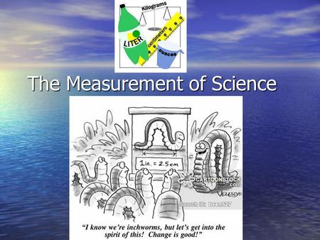 The Measurement of Science. Why do we use the Metric System and SI Most of the world uses it!!! Most of the world uses it!!! –IT’S UNIVERSAL Metric System-
