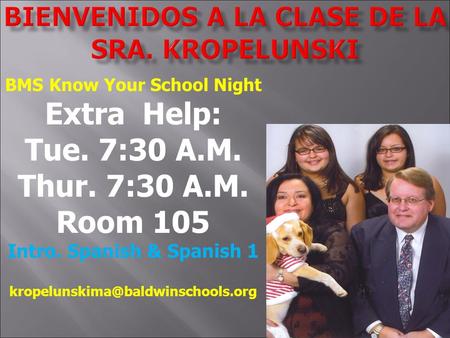 BMS Know Your School Night Extra Help: Tue. 7:30 A.M. Thur. 7:30 A.M. Room 105 Intro. Spanish & Spanish 1