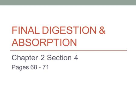 FINAL DIGESTION & ABSORPTION Chapter 2 Section 4 Pages 68 - 71.