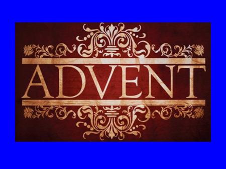 Advent Today Advent means ‘the coming’ of something or ‘arrival.’ Advent is a period lasting FOUR Sundays (not weeks!) preparing for the celebration of.