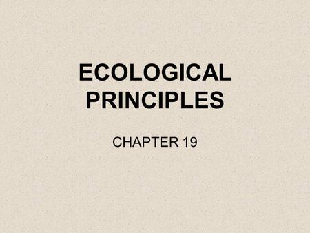 ECOLOGICAL PRINCIPLES CHAPTER 19. What is Ecology? The study of interactions between organisms and the living and non-living components of their environment.