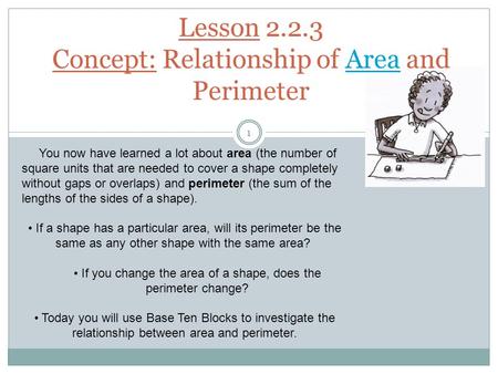 Lesson 2.2.3 Concept: Relationship of Area and PerimeterArea 1 You now have learned a lot about area (the number of square units that are needed to cover.